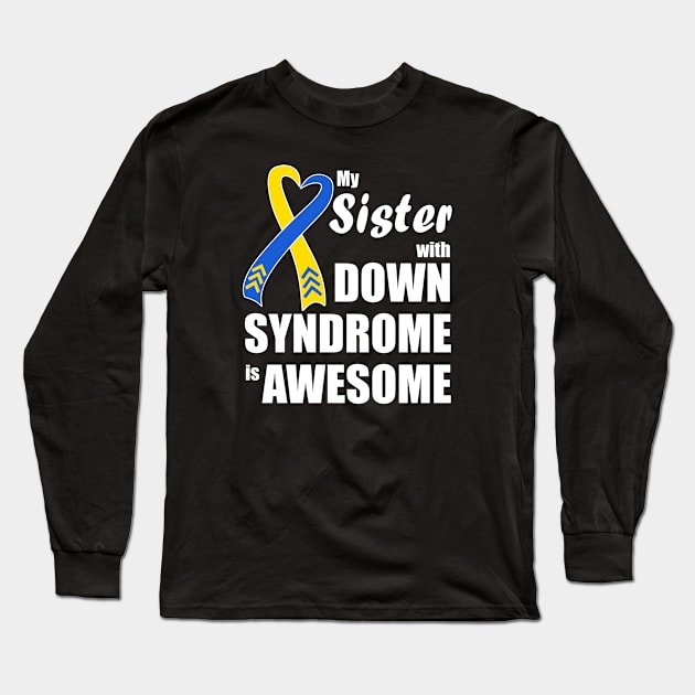 My Sister with Down Syndrome is Awesome Long Sleeve T-Shirt by A Down Syndrome Life